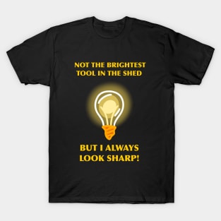 Not the Brightest Tool in the Shed T-Shirt